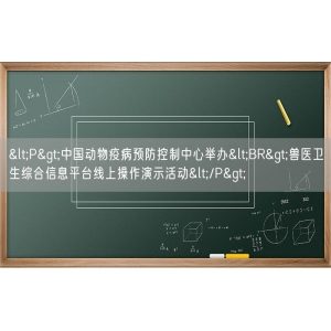 <P>中国动物疫病预防控制中心举办<BR>兽医卫生综合信息平台线上操作演示活动</P>