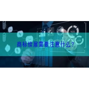 商标续展需要注意什么？